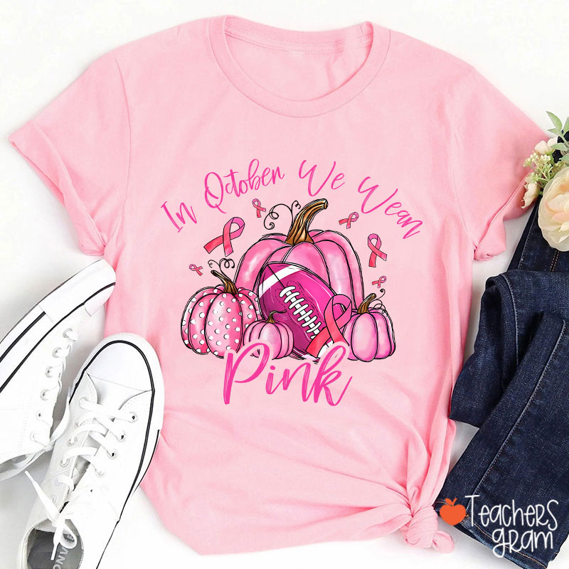 In October We Wear Pink Pumpkins Teacher T-Shirt
