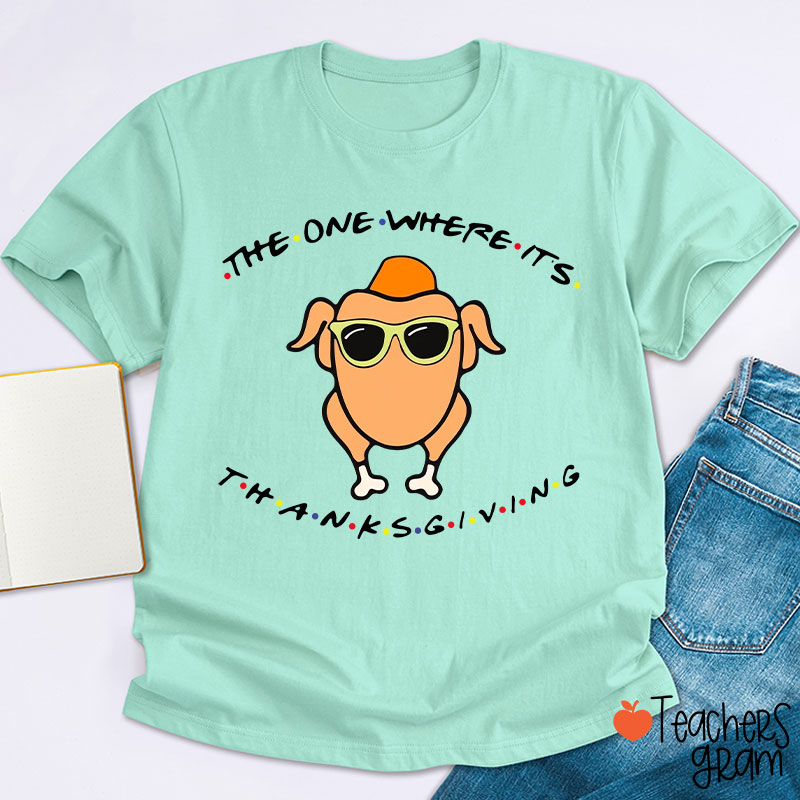The One Where Its Thanksgiving Teacher T-Shirt