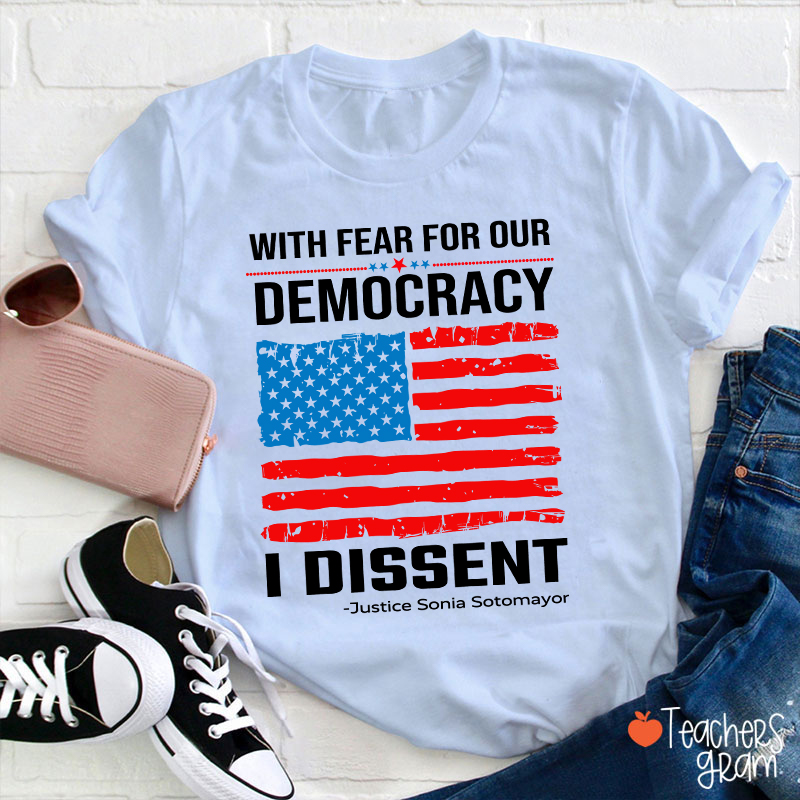 With Fear For Our Democracy I Dissent Teacher T-Shirt