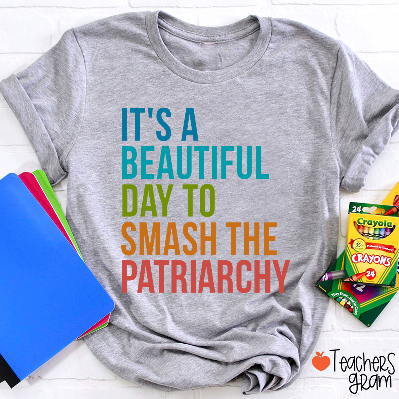 It's A Beautiful Day To Smash The Patriarchy Teacher T-Shirt