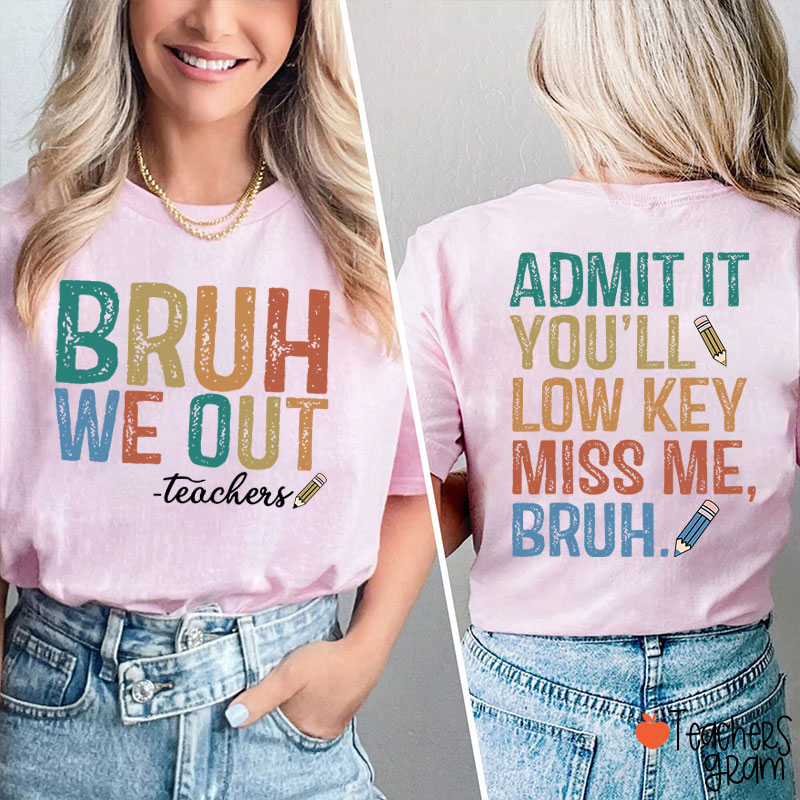 Bruh We Out You'll Low Key Miss Me Teacher Two Sided T-Shirt