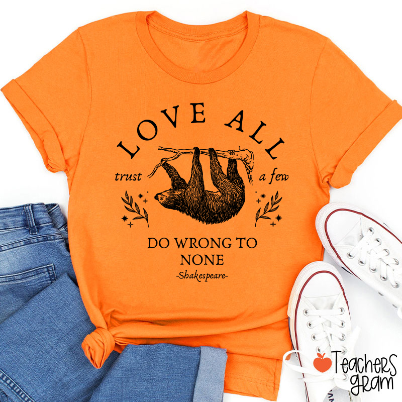 Love All Trust A Few Do Wrong To None Teacher T-Shirt