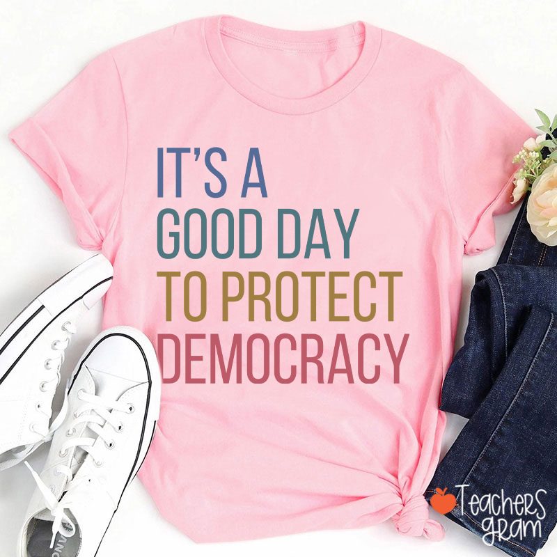 It's A Good Day To Protect Democracy Teacher T-Shirt