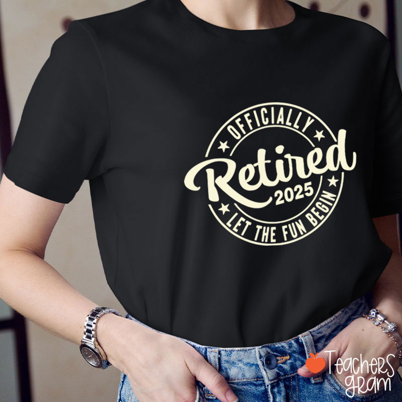 Personalized Year Officially Retired Let The Fun Begin Teacher T-Shirt