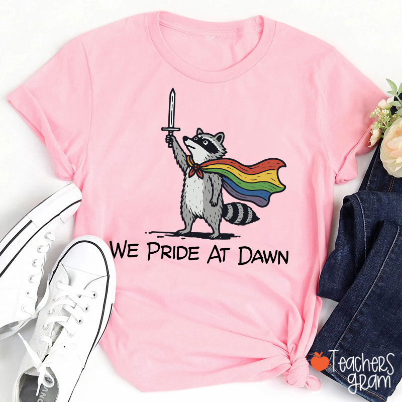 We Pride At Dawn Teacher T-Shirt