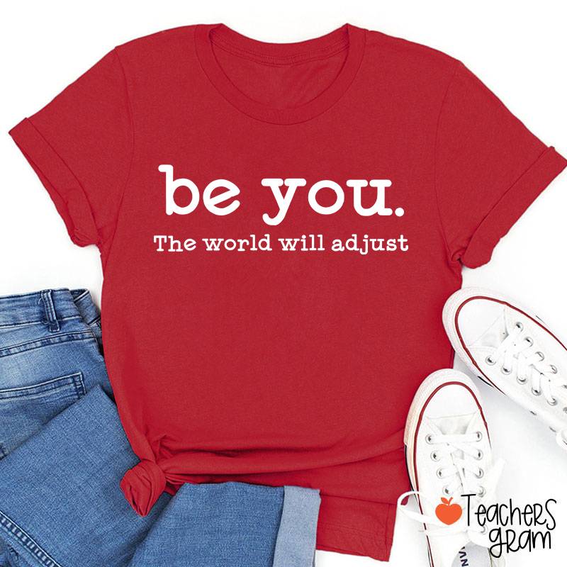 Be You The World Will Adjust Teacher T-Shirt