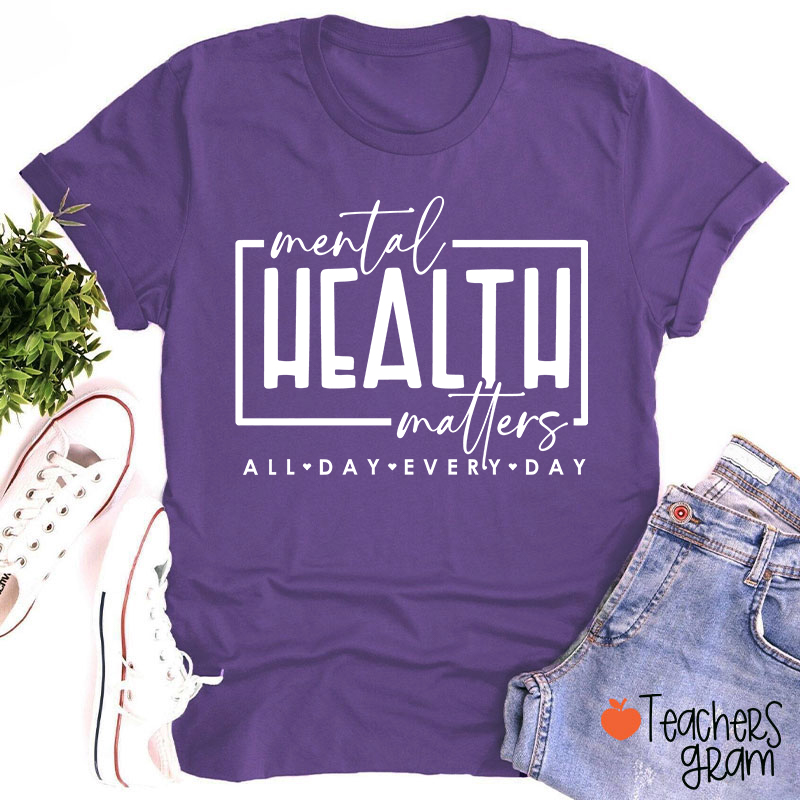 Mental Health Matters All Day Every Day Teacher T-Shirt