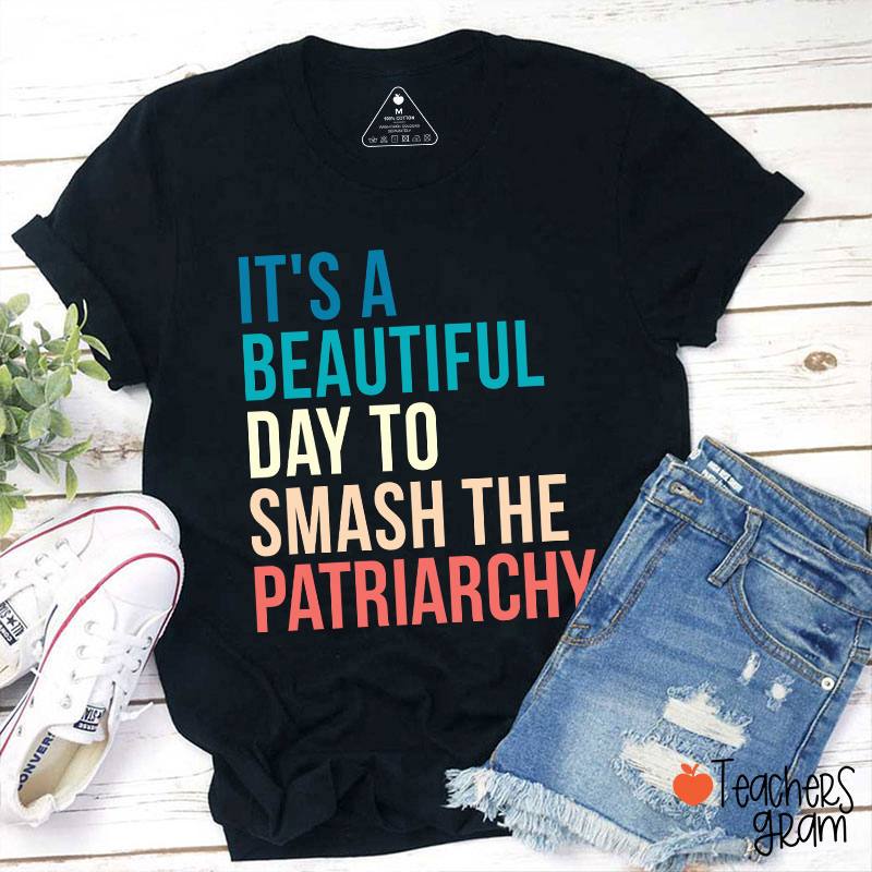 It's A Beautiful Day To Smash The Patriarchy Teacher T-Shirt