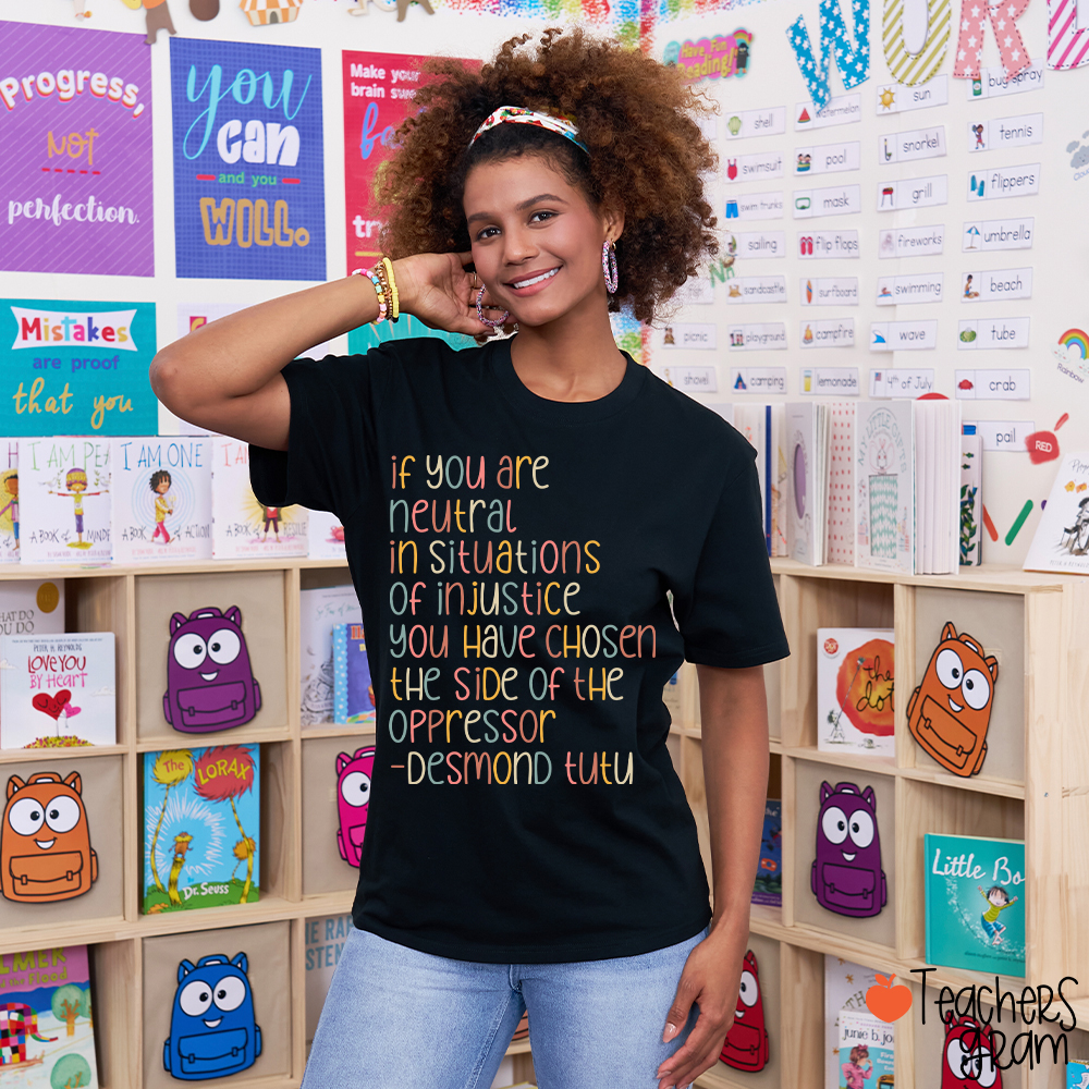 If You Are Neutral In Situations Of Injustice Human Rights Teacher T-Shirt