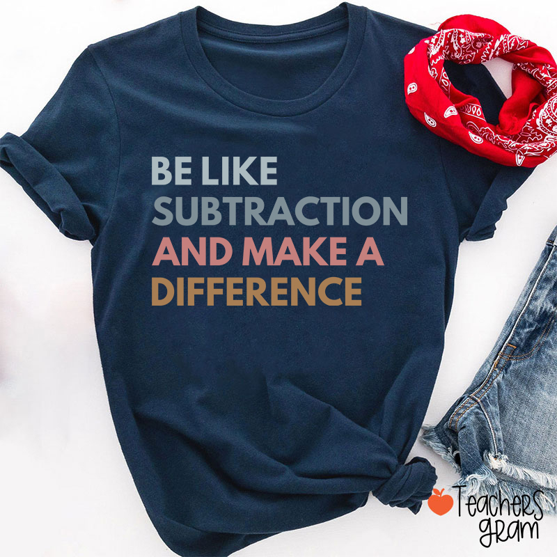 Be Like Subtraction And Make A Difference Teacher T-Shirt