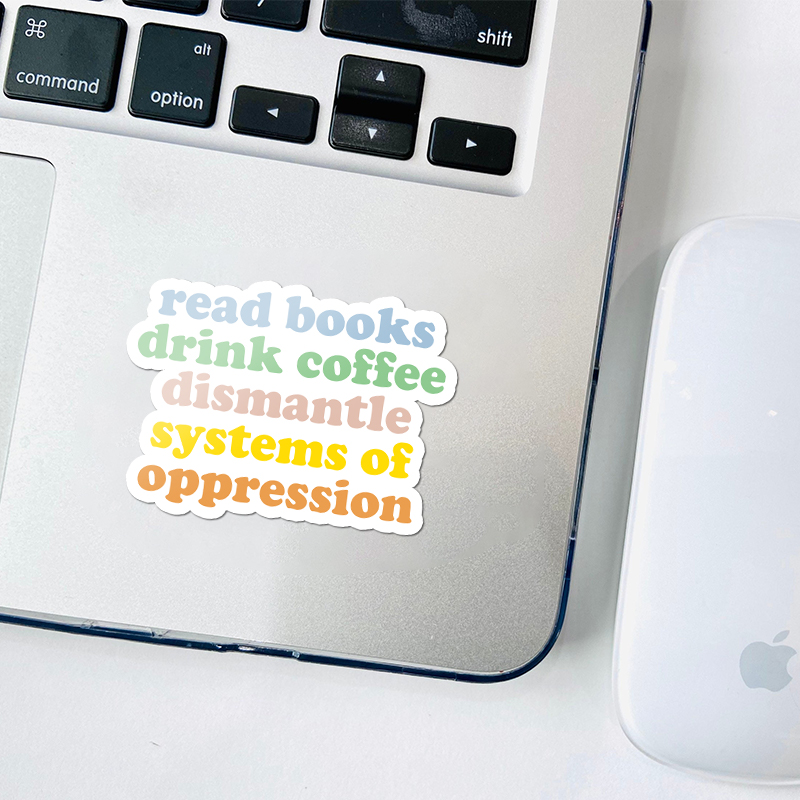 Read Books Drink Coffee Dismantle Systems Of Oppression Teacher Stickers