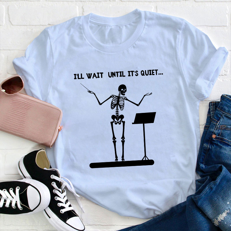 I'll Wait Until It's Quiet Teacher T-Shirt