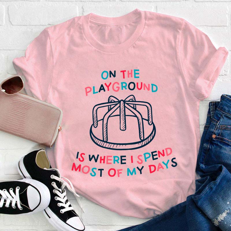 On The Playground Is Where I Spend Most Of My Days Teacher T-Shirt