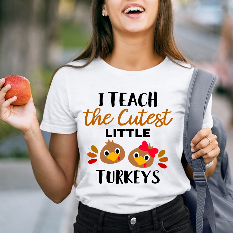 I Teach The Cutest Little Turkeys Teacher T-Shirt