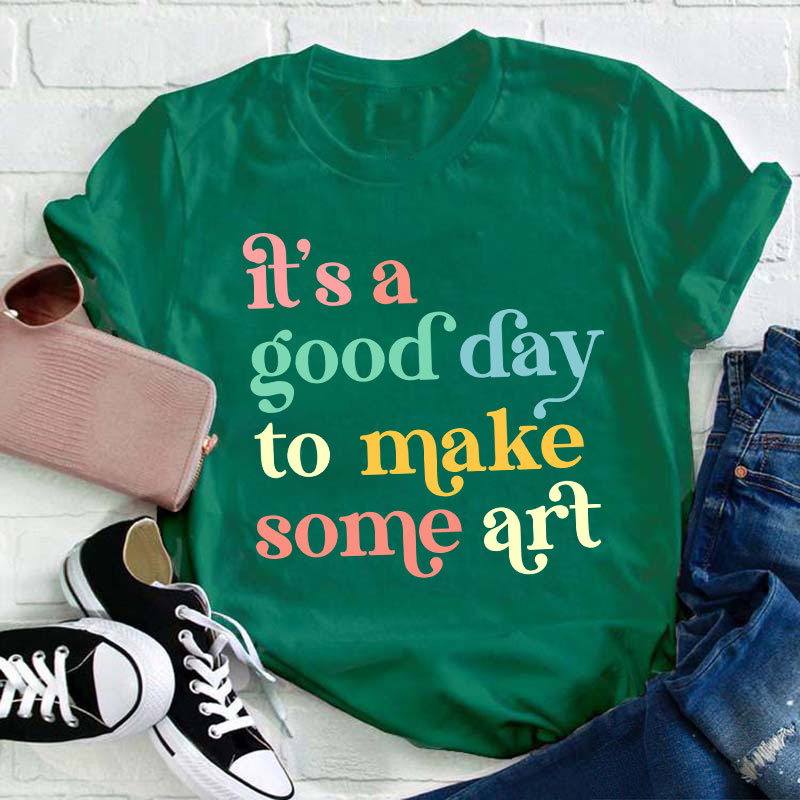 It's A Good Day To Make Some Art Teacher T-Shirt