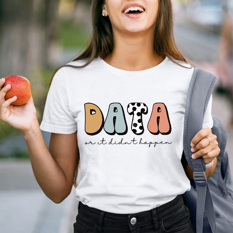 Data Or It Didn't Happen Teacher T-Shirt
