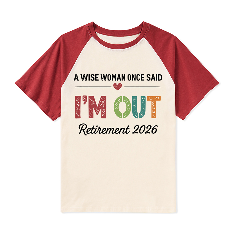 Personalized A Wise Woman Once Said I'm Out Retirement Teacher Raglan T-Shirt