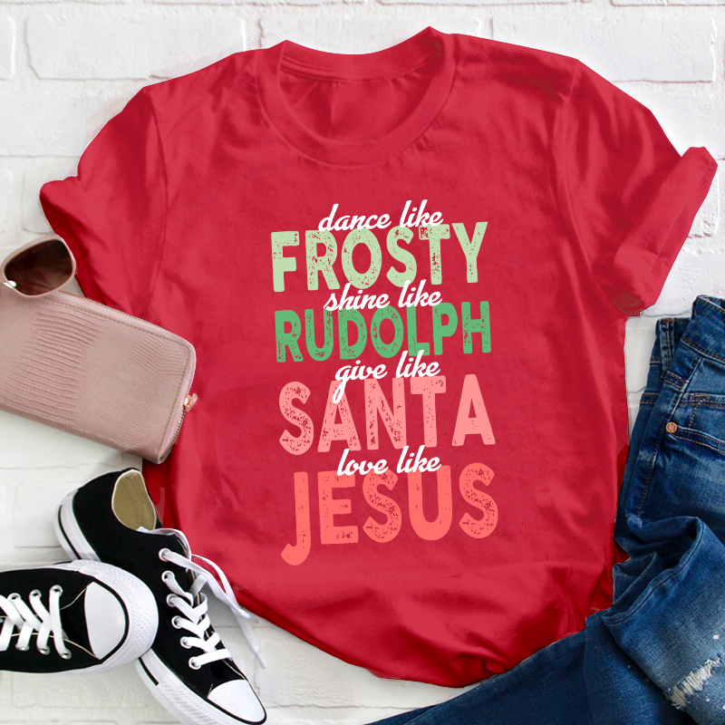 Dance Like Frosty Shine Like Rudolph Teacher T-Shirt