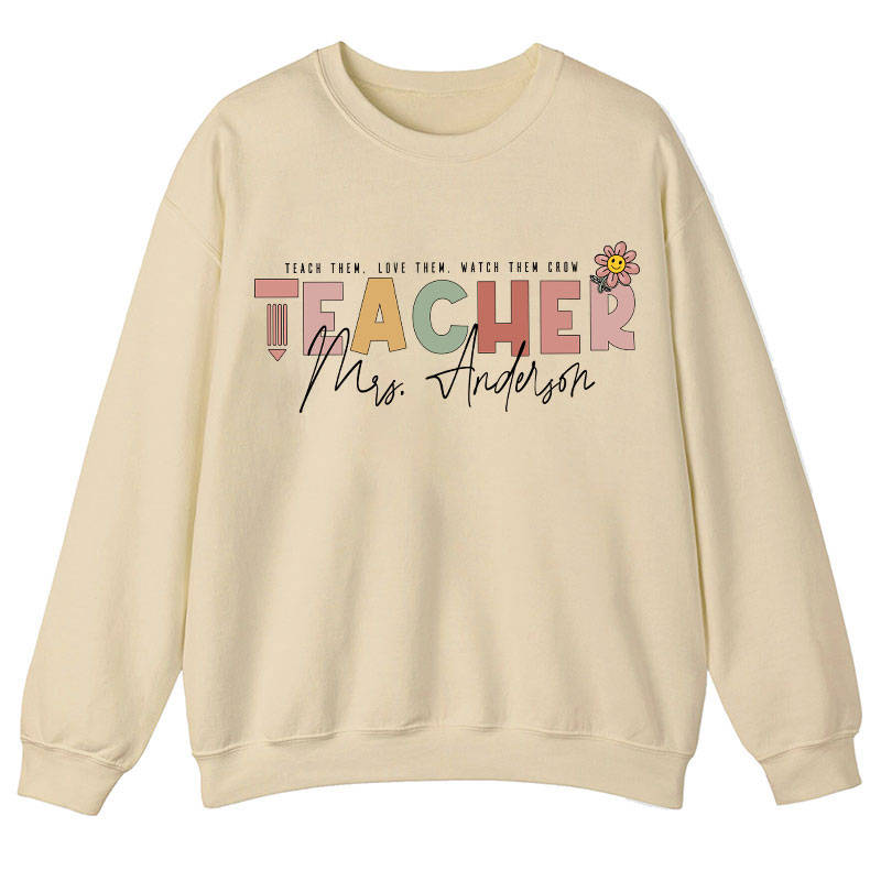 Personalized Name Teach Love Watch Them Grow Teacher Sweatshirt