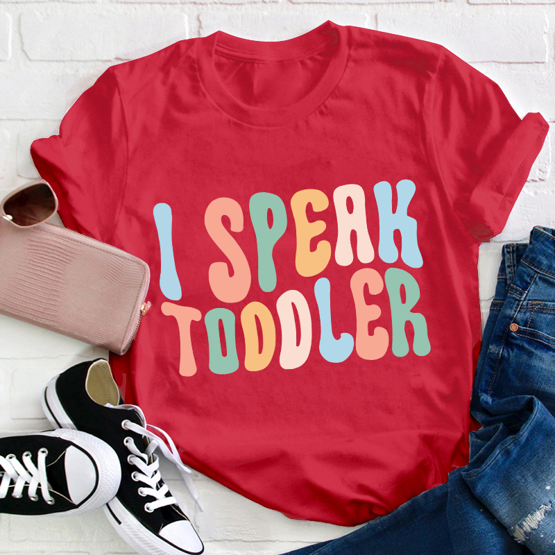 I Speak Toddler Teacher T-Shirt