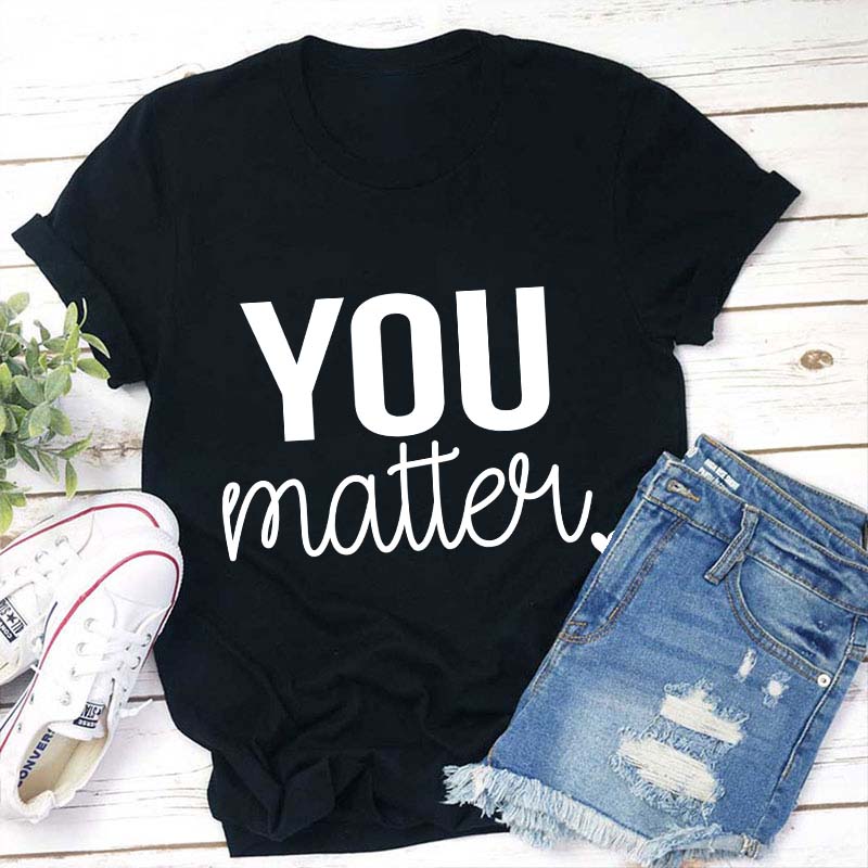 You Matter Teacher T-Shirt