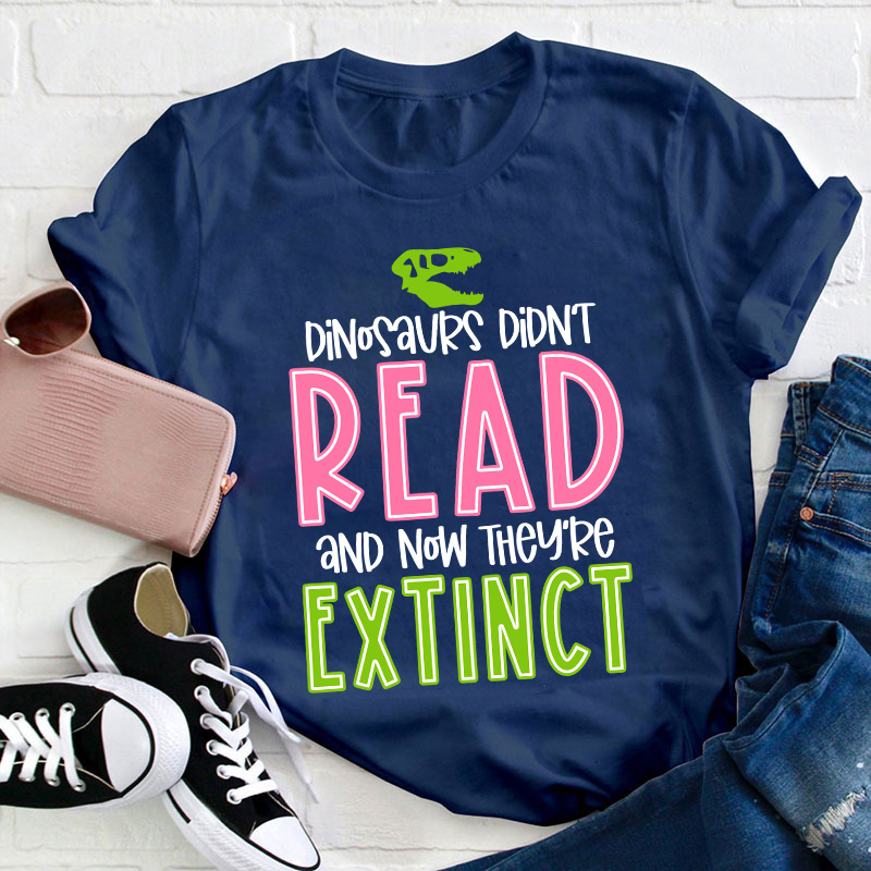 Dino Didn't Read And Now They Are Extinct Teacher T-Shirt