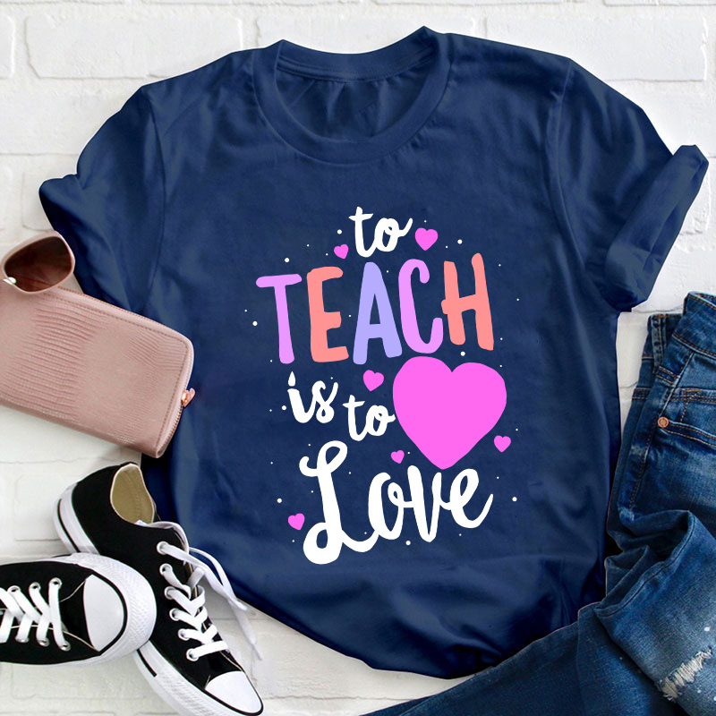To Teach Is To Love Teacher T-Shirt
