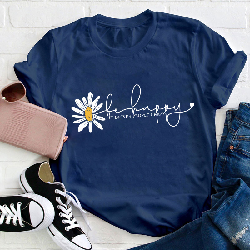 Be Happy It Drives People Crazy Teacher T-Shirt