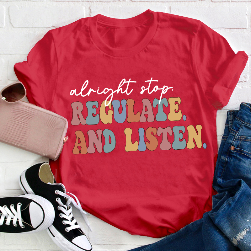Alright Stop Regulate And Listen Teacher T-Shirt