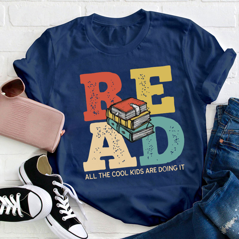 Read All The Cool Kids Are Doing It Teacher T-Shirt