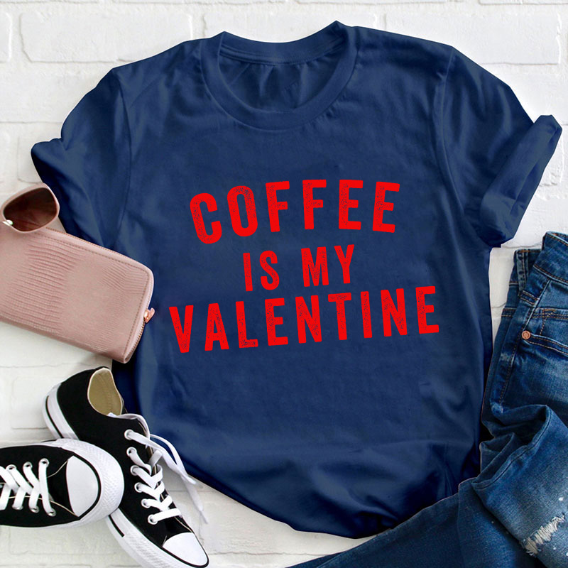 Coffee Is My Valentine Teacher T-Shirt