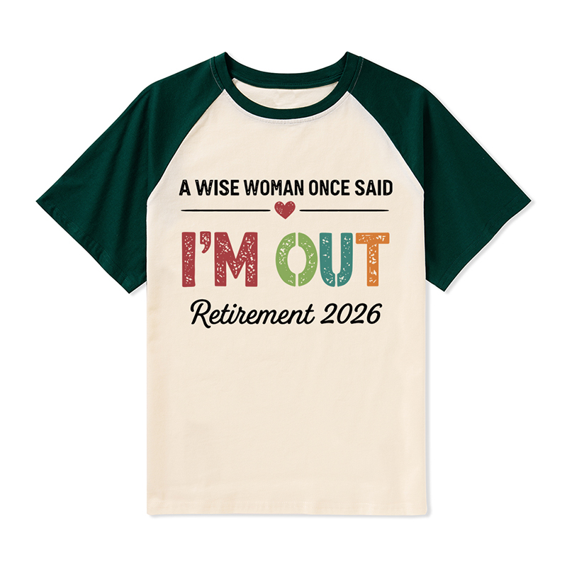 Personalized A Wise Woman Once Said I'm Out Retirement Teacher Raglan T-Shirt