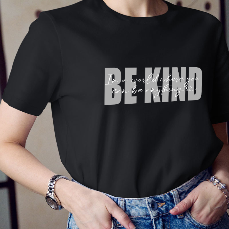 In A World Where You Can Be Anything Be Kind Teacher T-Shirt