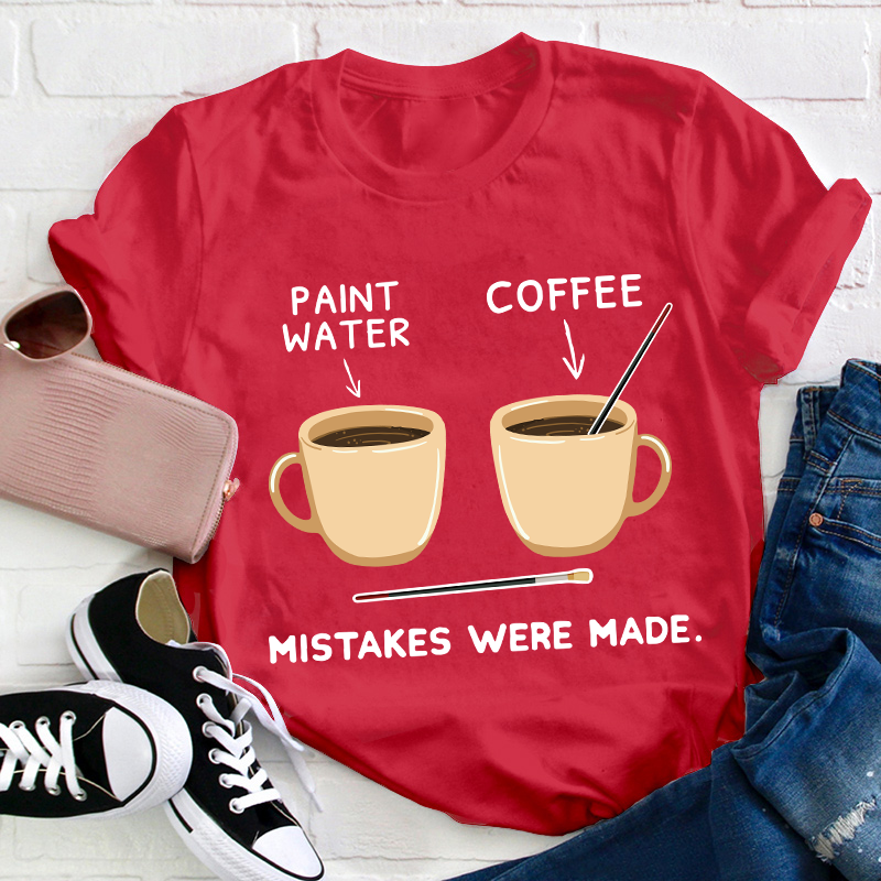 Art And Coffee Mistakes Were Made Teacher T-Shirt