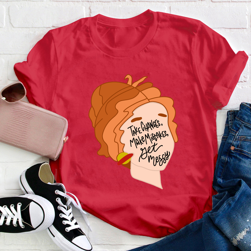 Take Chances Make Mistakes Get Messy Teacher T-Shirt