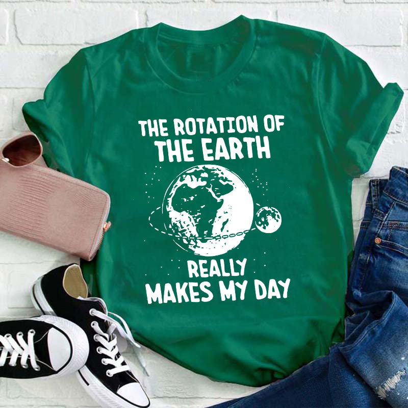 The Rotation Of The Earth Really Makes My Day Teacher T-Shirt