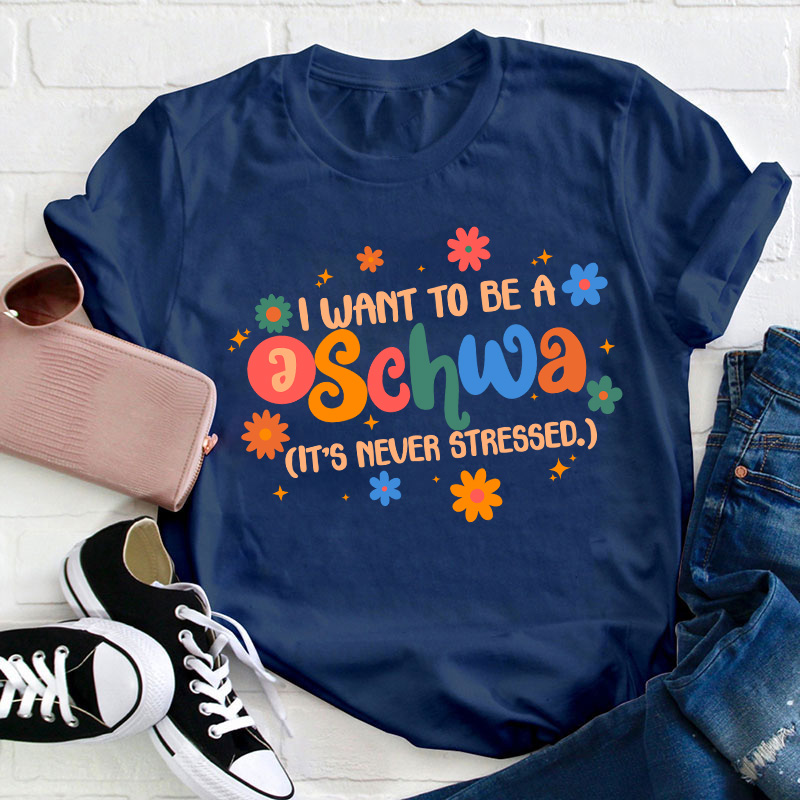 I Want To Be A Schwa It's Never Stressed Teacher T-Shirt