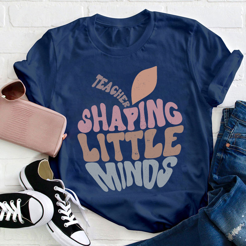 Teacher Shaping Little Minds Teacher T-Shirt