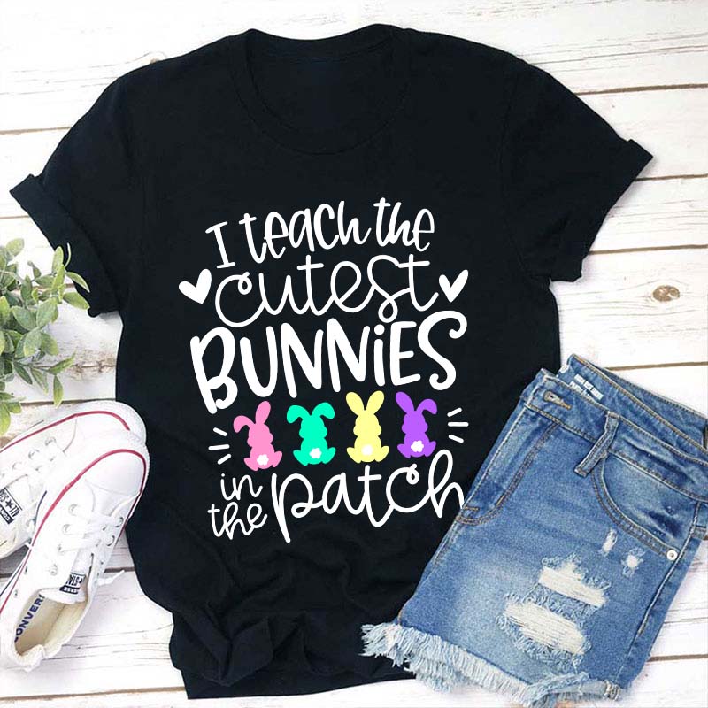 I Teach the Cutest Bunnies in the Patch Easter Teacher T-Shirt