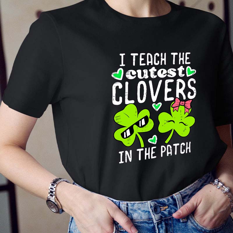 I Teach The Cutest Clovers In The Patch Teacher T-Shirt