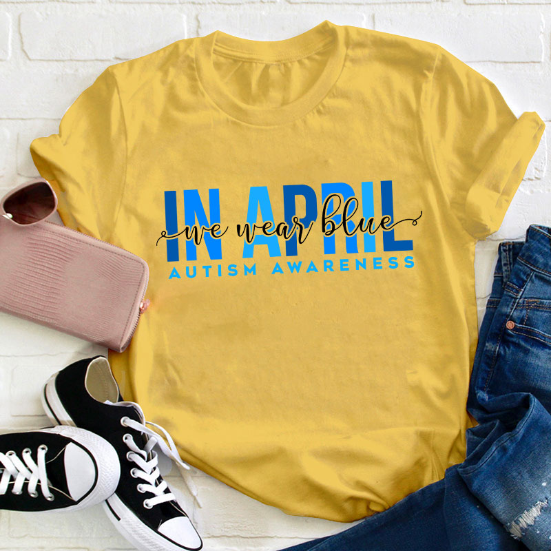Autism Awareness In April We Wear Blue Teacher T-Shirt