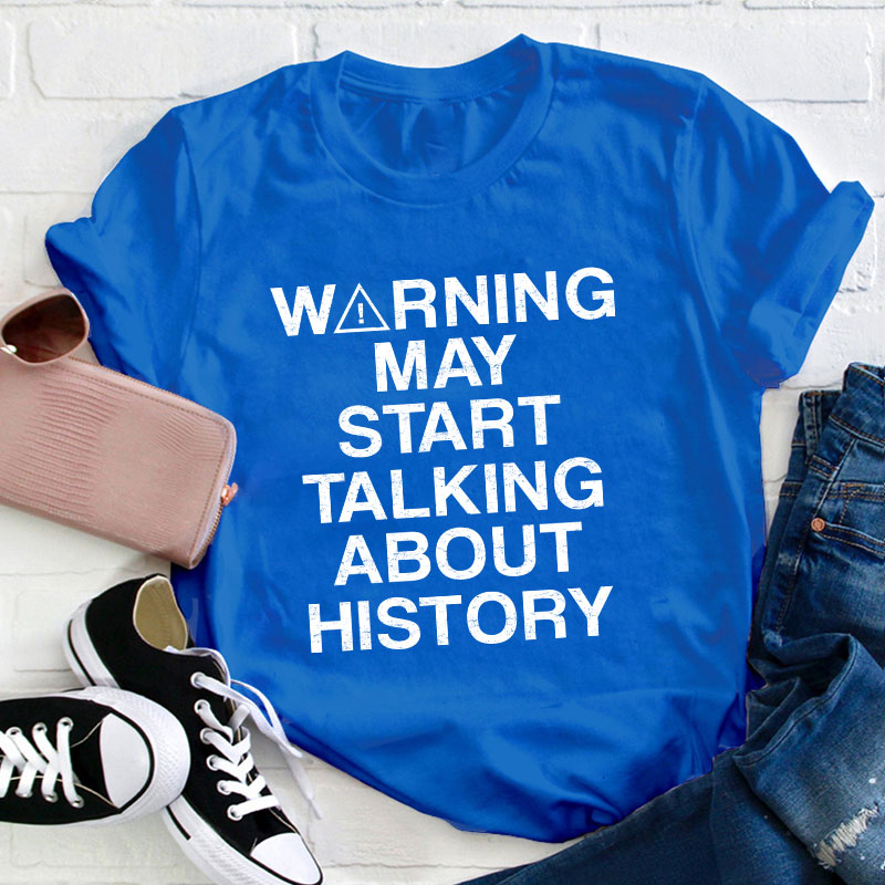 Warning May Start Talking About History Teacher T-Shirt