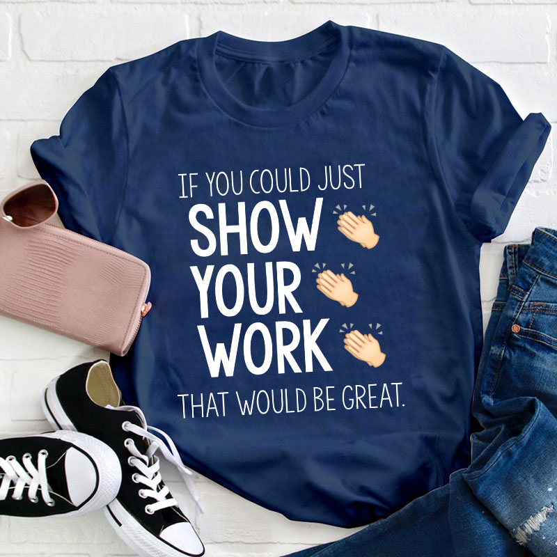 If You Could Just Show Your Work That Would Be Great T-Shirt