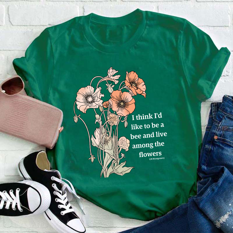 I Think I'd Like To Be A Bee And Live Among The Flowers Teacher T-Shirt Sale-Teachersgram