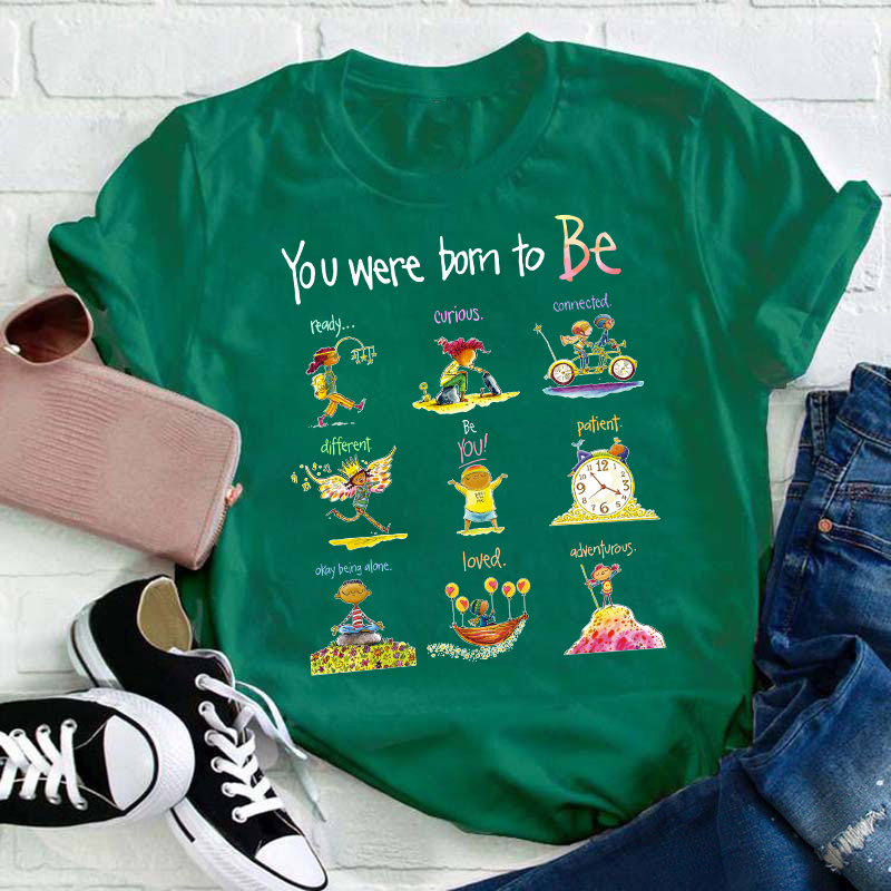 You Were Born To Be Anything Teacher T-Shirt