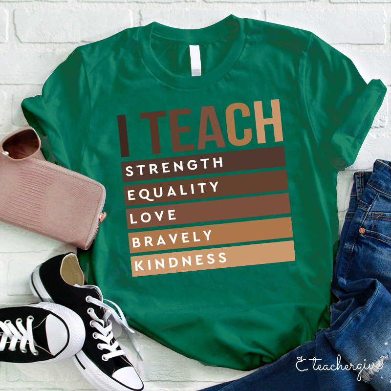 I Teach Strength Equality Love Bravery Kindness Teacher T-Shirt