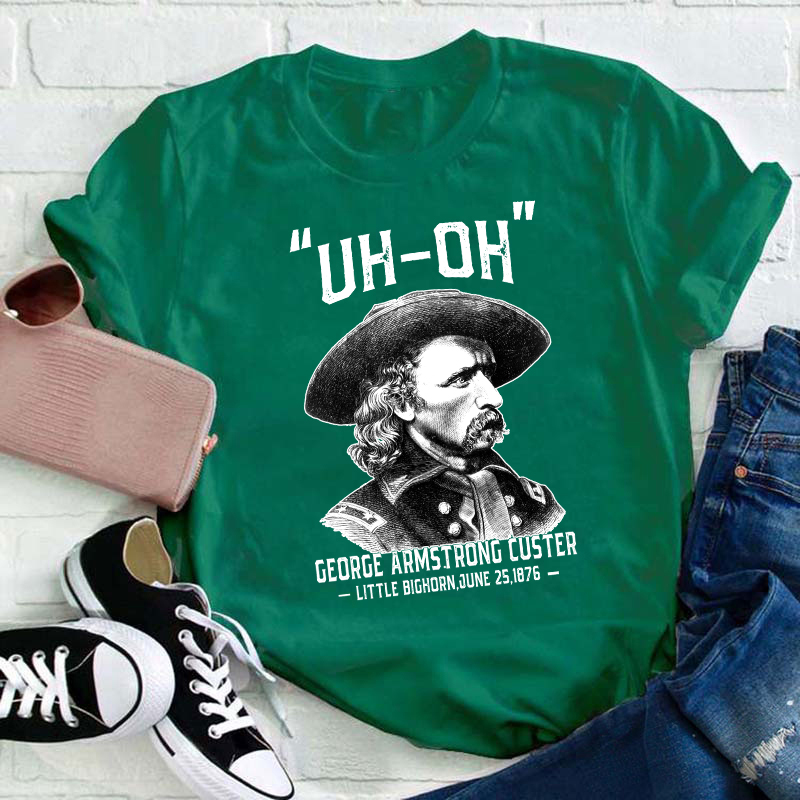 Uh Oh George Armstrong Custer Teacher T-Shirt