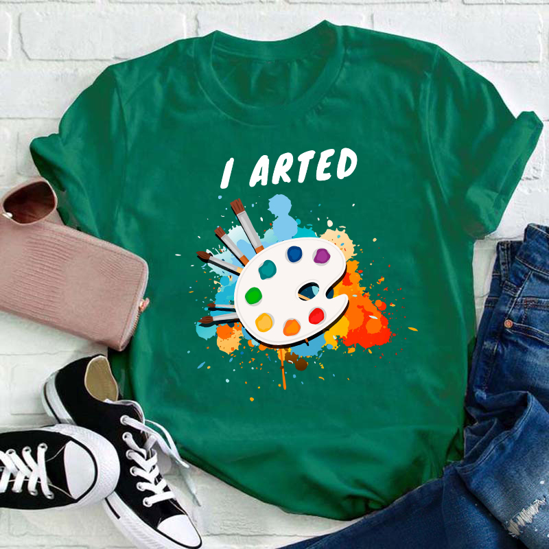 I Arted Painters Teacher T-Shirt