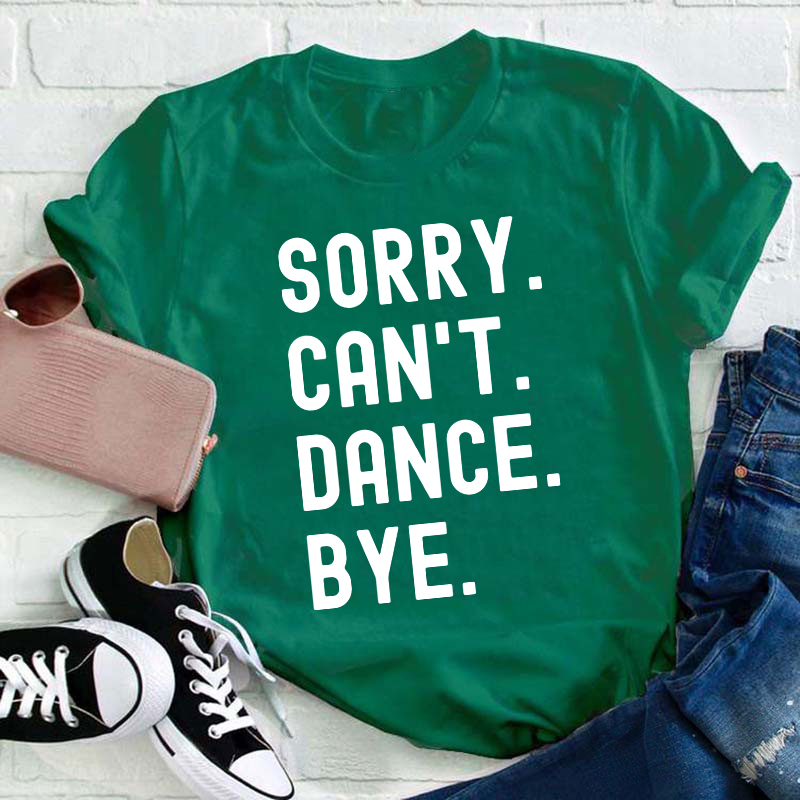 Sorry Can't Dance Bye Teacher T-Shirt