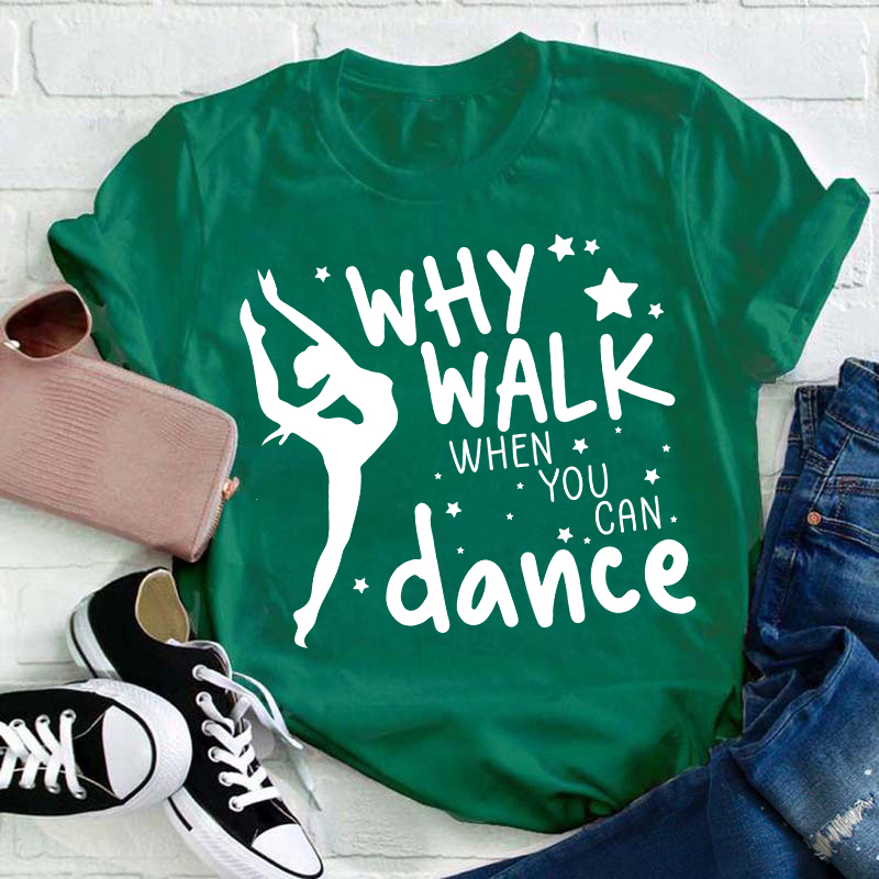 Why Walk When You Can Dance Teacher T-Shirt